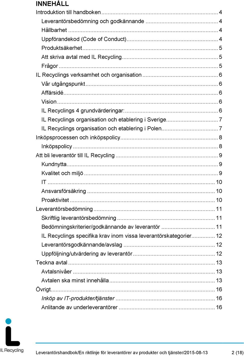 .. 6 IL Recyclings organisation och etablering i Sverige... 7 IL Recyclings organisation och etablering i Polen... 7 Inköpsprocessen och inköpspolicy... 8 Inköpspolicy.