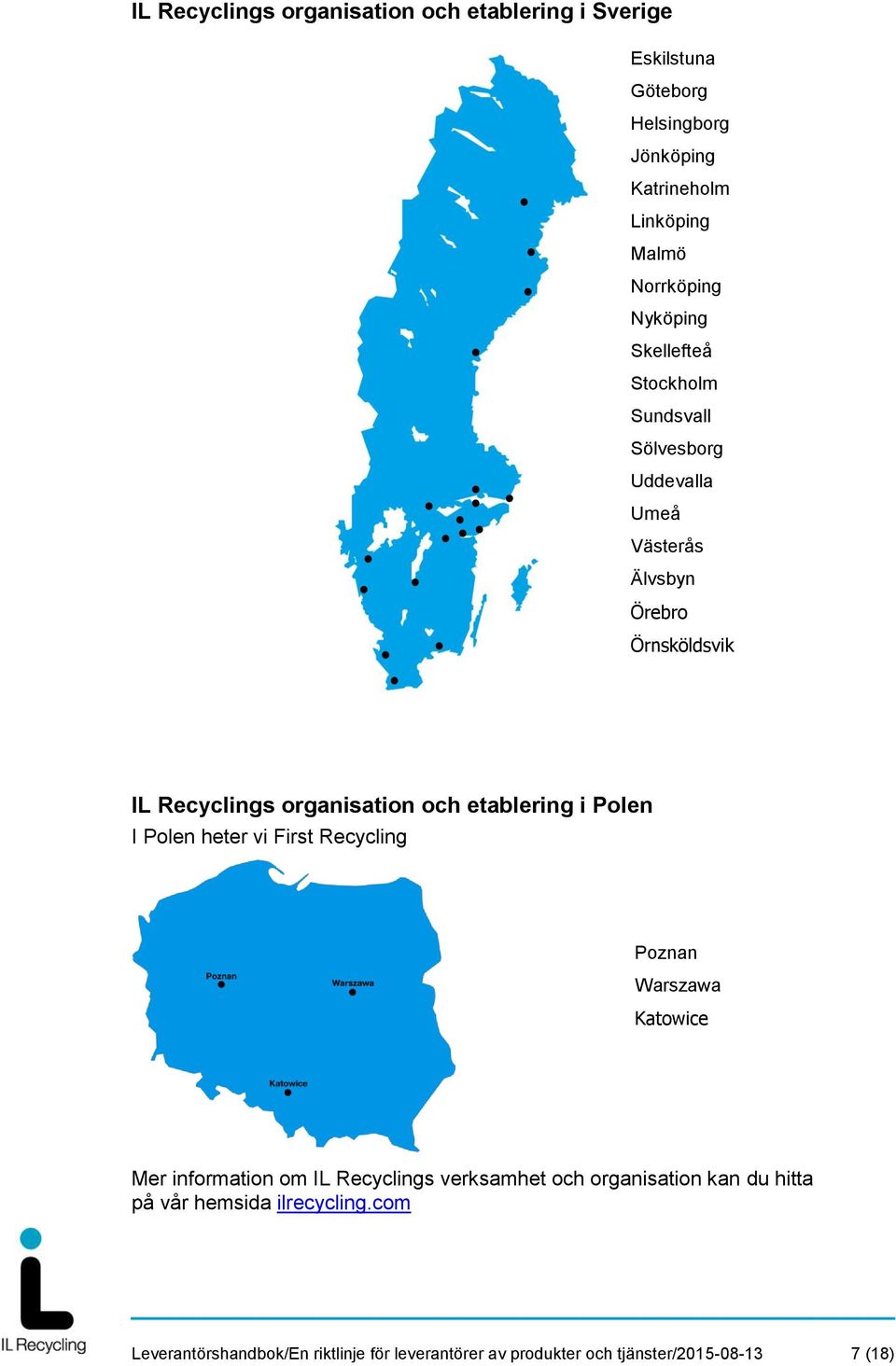 etablering i Polen I Polen heter vi First Recycling Poznan Warszawa Katowice Mer information om IL Recyclings verksamhet och