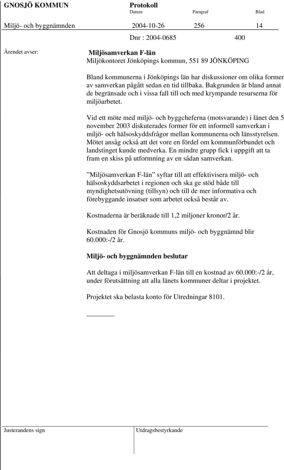 Vid ett möte med miljö- och byggcheferna (motsvarande) i länet den 5 november 2003 diskuterades former för ett informell samverkan i miljö- och hälsoskyddsfrågor mellan kommunerna och länsstyrelsen.