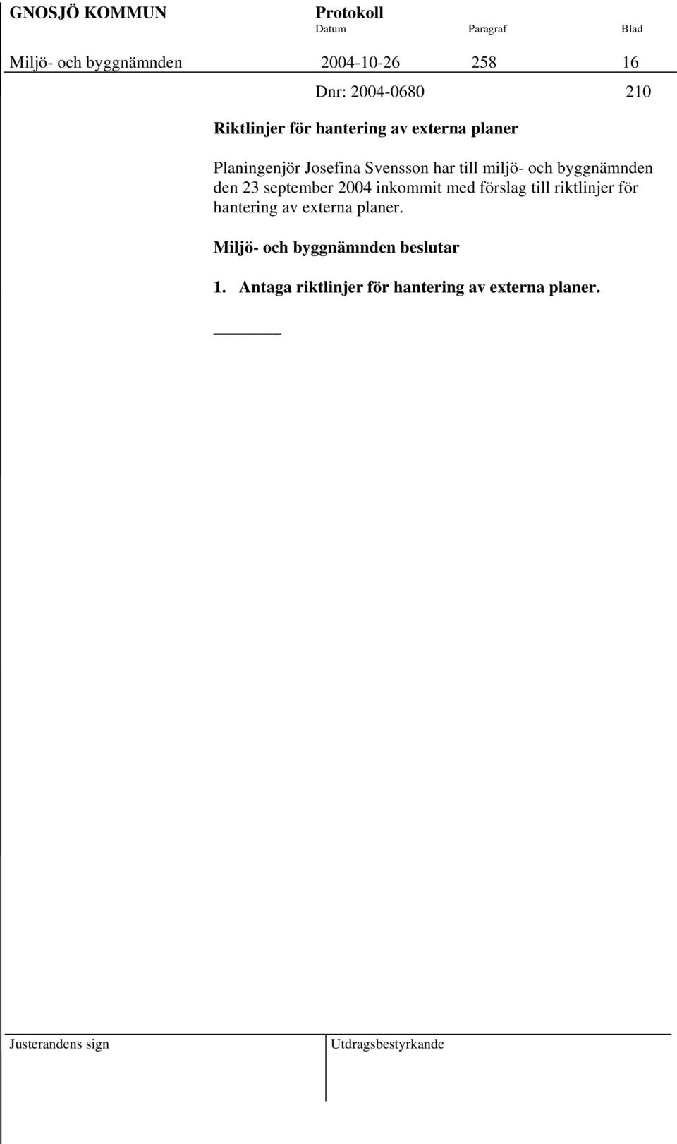 23 september 2004 inkommit med förslag till riktlinjer för hantering av externa