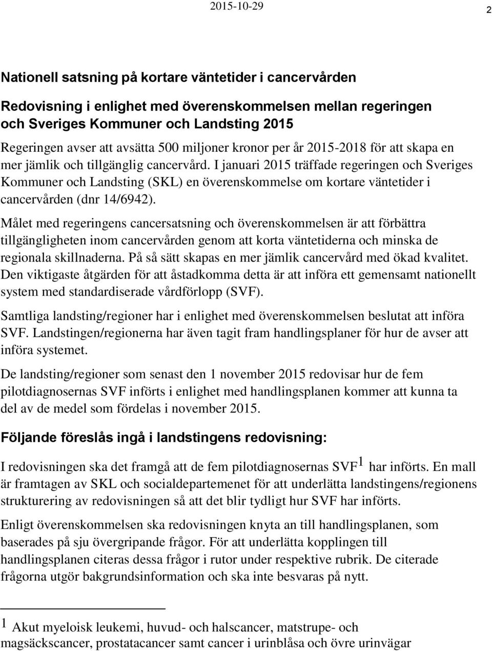 I januari 2015 träffade regeringen och Sveriges Kommuner och Landsting (SKL) en överenskommelse om kortare väntetider i cancervården (dnr 14/6942).