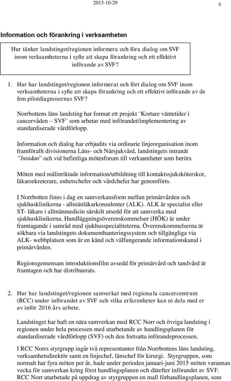 Norrbottens läns landsting har format ett projekt Kortare väntetider i cancervåden SVF som arbetar med införandet/implementering av standardiserade vårdförlopp.