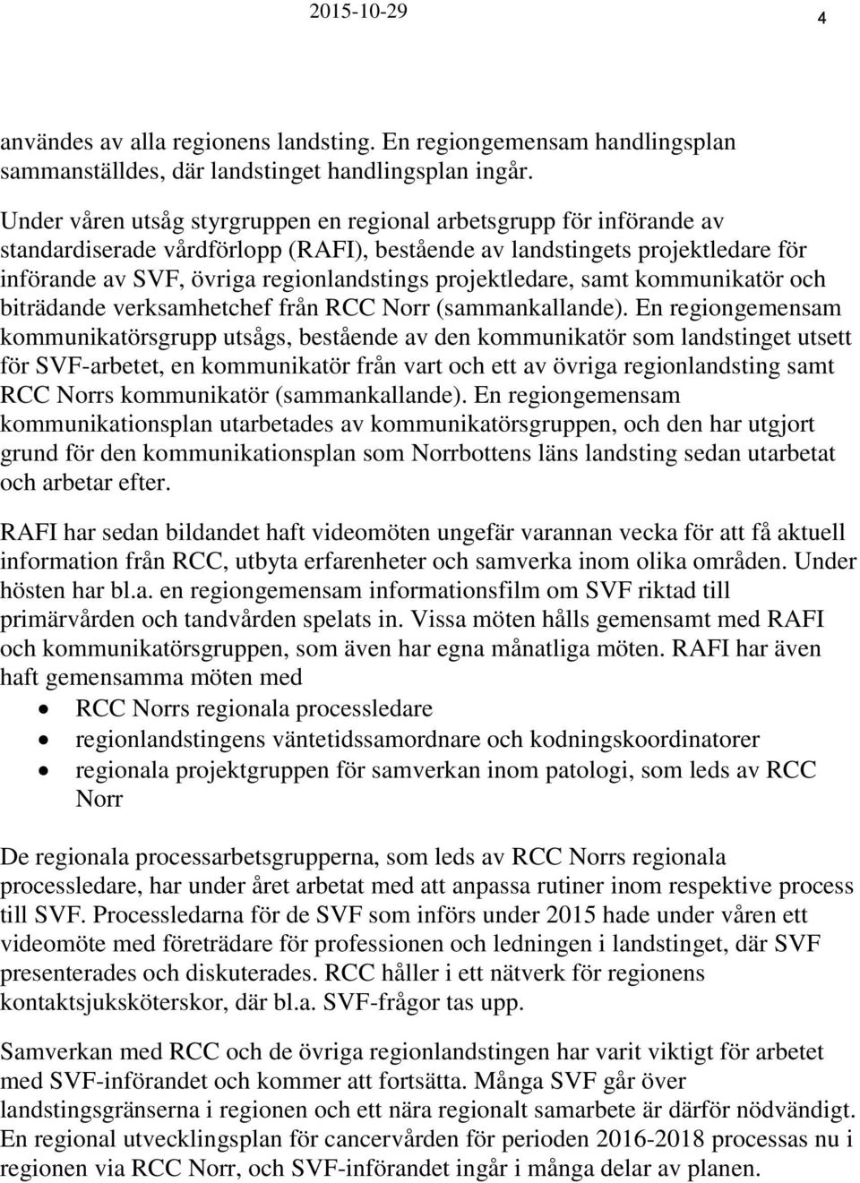 projektledare, samt kommunikatör och biträdande verksamhetchef från RCC Norr (sammankallande).