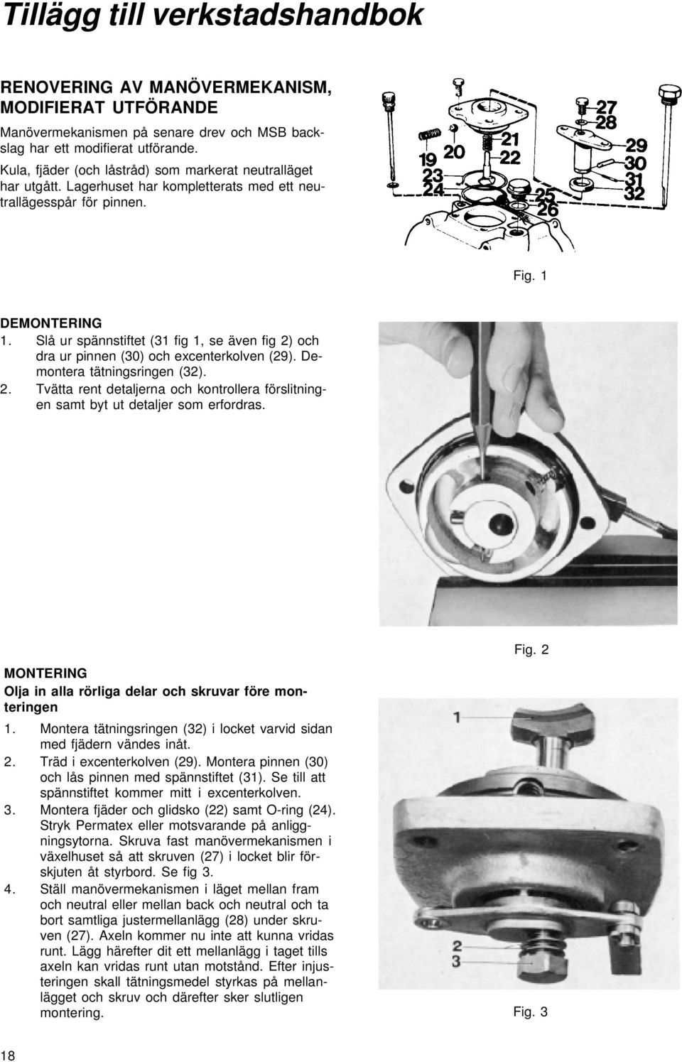 Slå ur spännstiftet (31 fig 1, se även fig 2) och dra ur pinnen (30) och excenterkolven (29). Demontera tätningsringen (32). 2. Tvätta rent detaljerna och kontrollera förslitningen samt byt ut detaljer som erfordras.