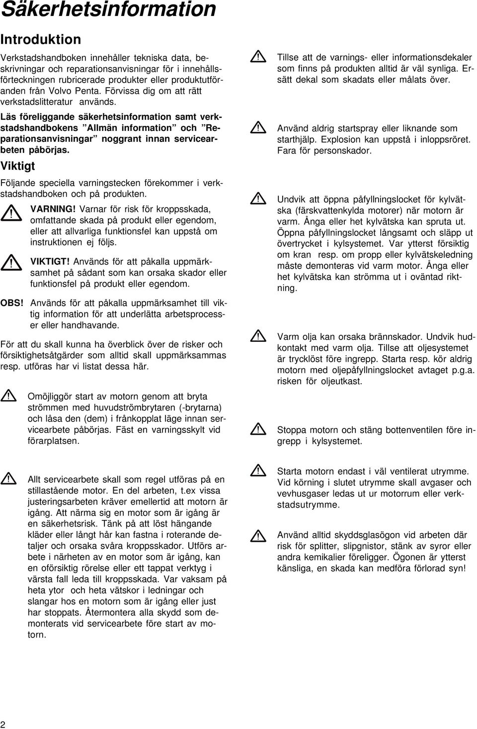 Läs föreliggande säkerhetsinformation samt verkstadshandbokens Allmän information och Reparationsanvisningar noggrant innan servicearbeten påbörjas.