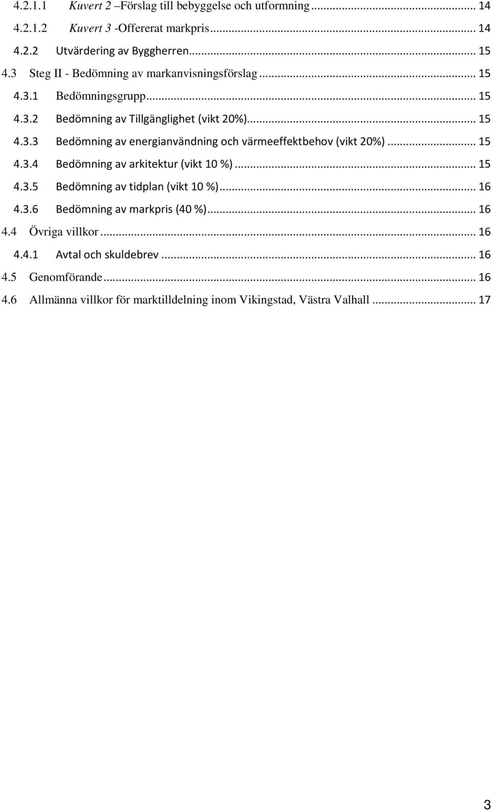 .. 15 4.3.4 Bedömning av arkitektur (vikt 10 %)... 15 4.3.5 Bedömning av tidplan (vikt 10 %)... 16 4.3.6 Bedömning av markpris (40 %)... 16 4.4 Övriga villkor.