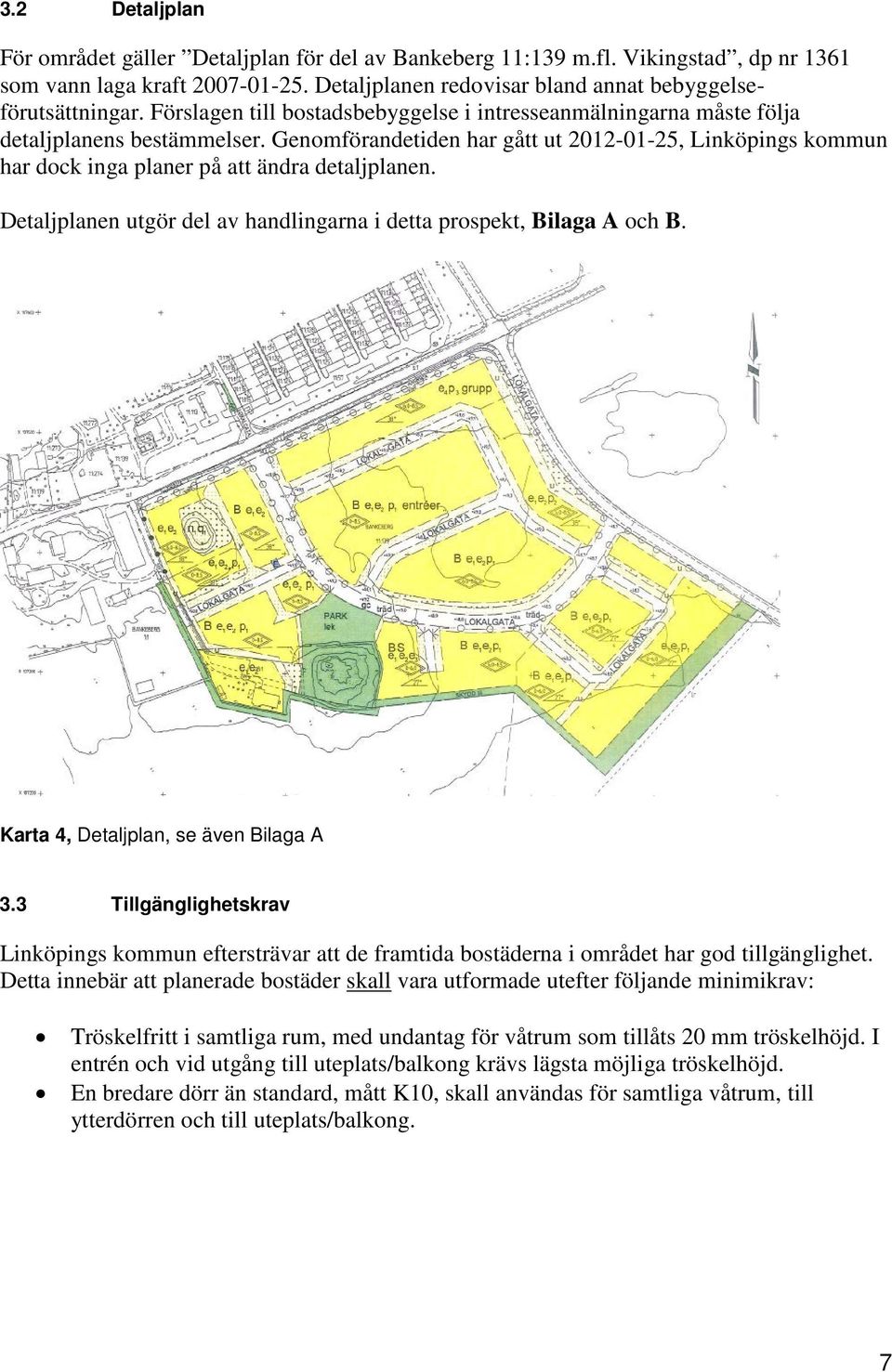 Genomförandetiden har gått ut 2012-01-25, Linköpings kommun har dock inga planer på att ändra detaljplanen. Detaljplanen utgör del av handlingarna i detta prospekt, Bilaga A och B.