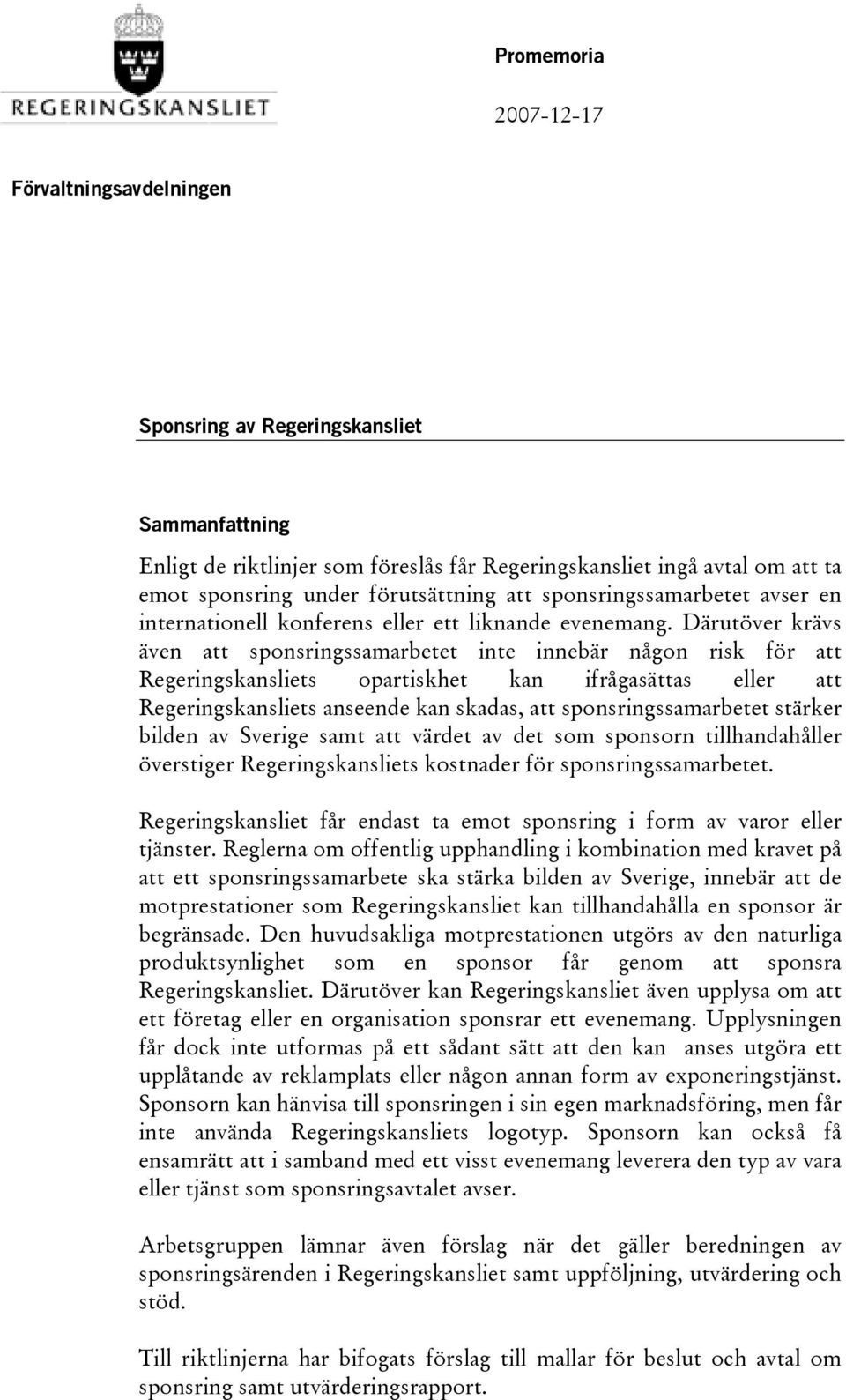 Därutöver krävs även att sponsringssamarbetet inte innebär någon risk för att Regeringskansliets opartiskhet kan ifrågasättas eller att Regeringskansliets anseende kan skadas, att