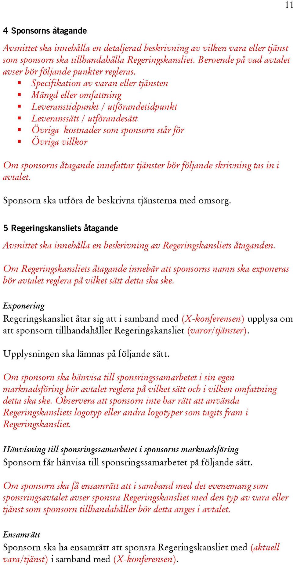 Specifikation av varan eller tjänsten Mängd eller omfattning Leveranstidpunkt / utförandetidpunkt Leveranssätt / utförandesätt Övriga kostnader som sponsorn står för Övriga villkor Om sponsorns