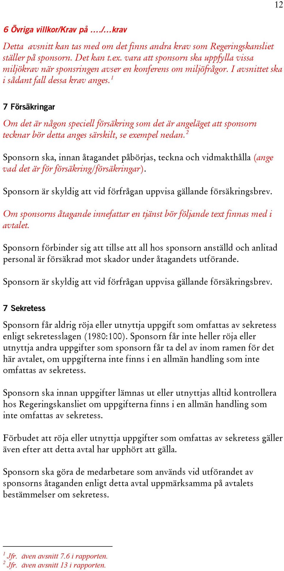 1 7 Försäkringar Om det är någon speciell försäkring som det är angeläget att sponsorn tecknar bör detta anges särskilt, se exempel nedan.