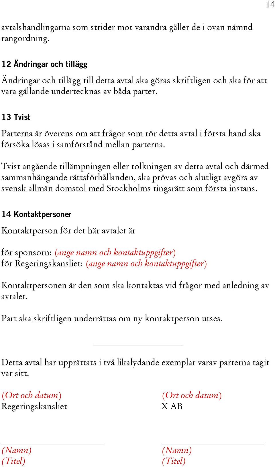 13 Tvist Parterna är överens om att frågor som rör detta avtal i första hand ska försöka lösas i samförstånd mellan parterna.