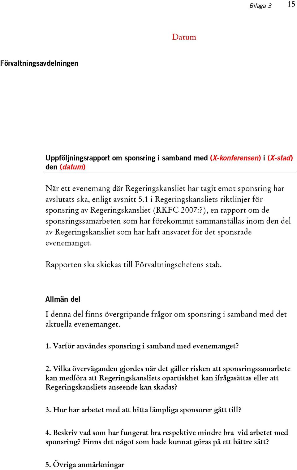 ), en rapport om de sponsringssamarbeten som har förekommit sammanställas inom den del av Regeringskansliet som har haft ansvaret för det sponsrade evenemanget.