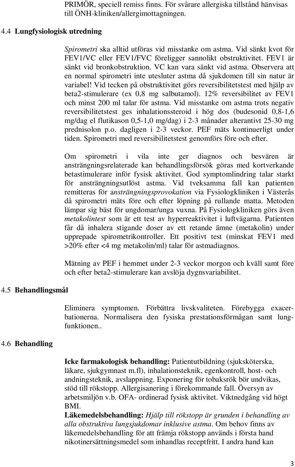 Observera att en normal spirometri inte utesluter astma då sjukdomen till sin natur är variabel!