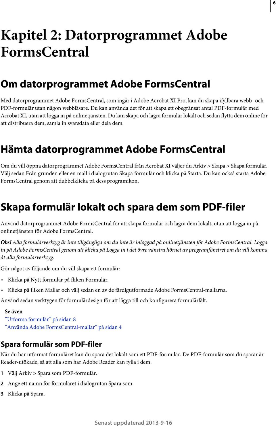 Du kan skapa och lagra formulär lokalt och sedan flytta dem online för att distribuera dem, samla in svarsdata eller dela dem.