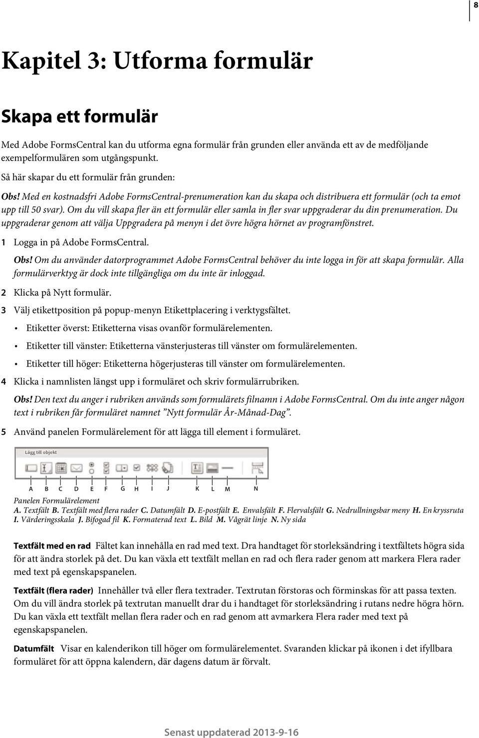 Om du vill skapa fler än ett formulär eller samla in fler svar uppgraderar du din prenumeration. Du uppgraderar genom att välja Uppgradera på menyn i det övre högra hörnet av programfönstret.