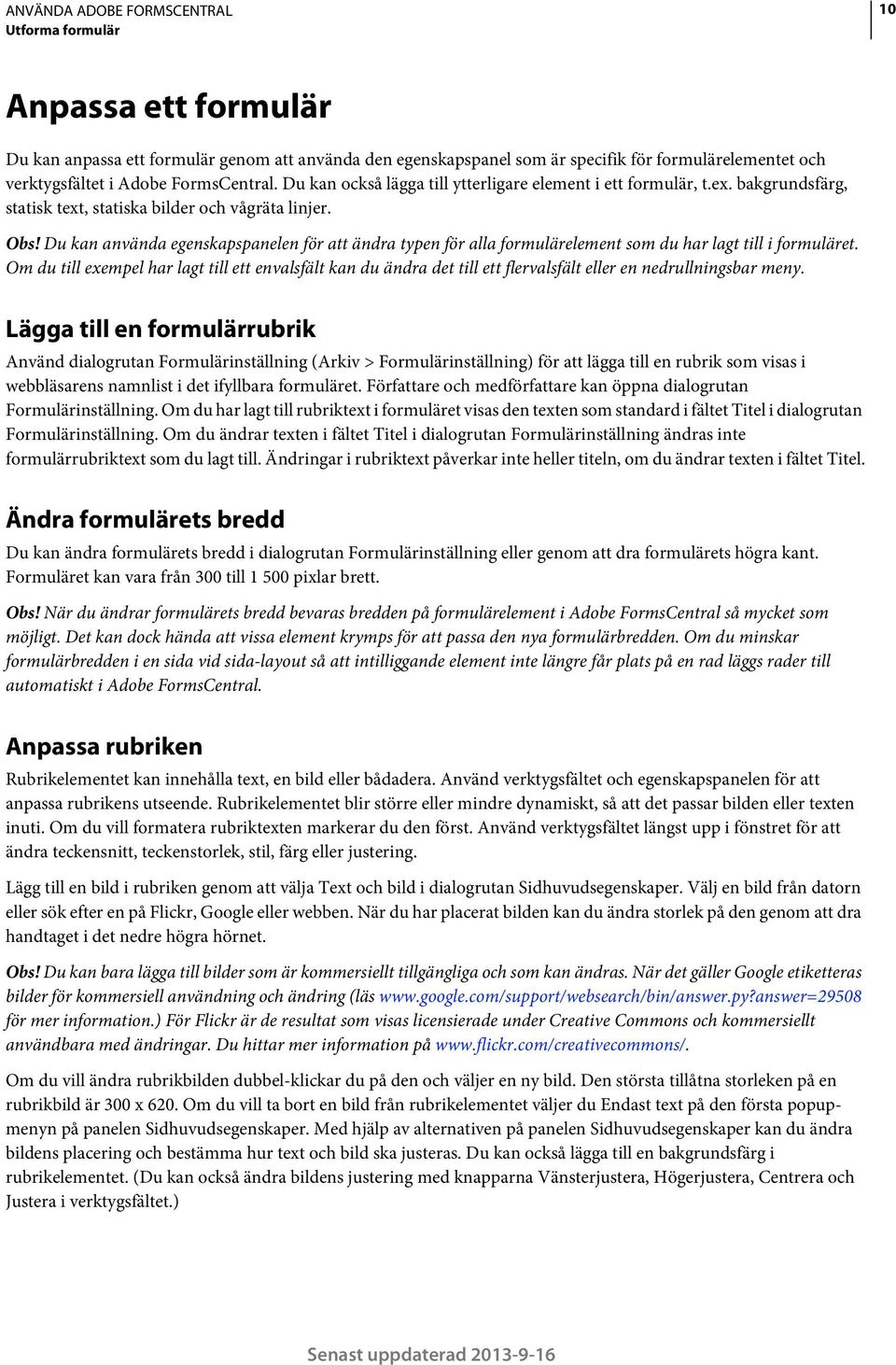 Du kan använda egenskapspanelen för att ändra typen för alla formulärelement som du har lagt till i formuläret.