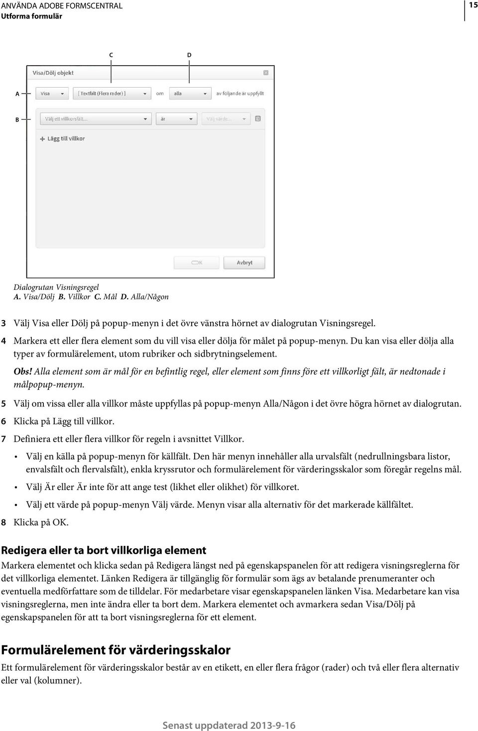 Alla element som är mål för en befintlig regel, eller element som finns före ett villkorligt fält, är nedtonade i målpopup-menyn.