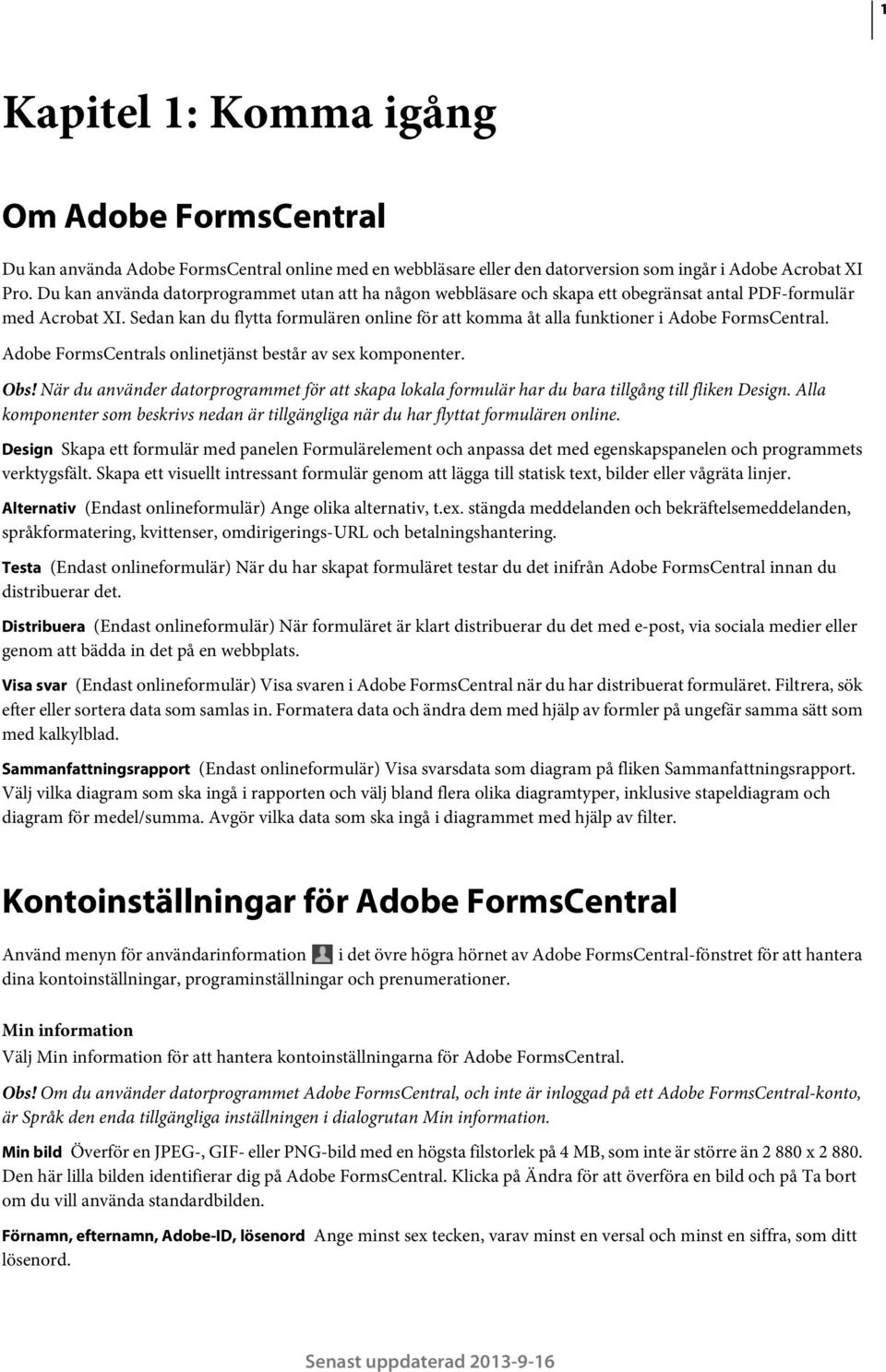 Sedan kan du flytta formulären online för att komma åt alla funktioner i Adobe FormsCentral. Adobe FormsCentrals onlinetjänst består av sex komponenter. Obs!