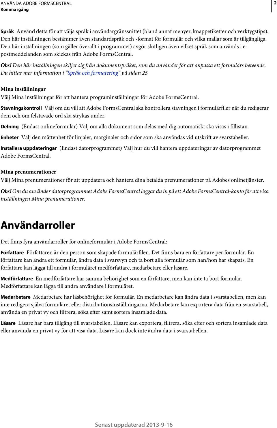 Den här inställningen (som gäller överallt i programmet) avgör slutligen även vilket språk som används i e- postmeddelanden som skickas från Adobe FormsCentral. Obs!