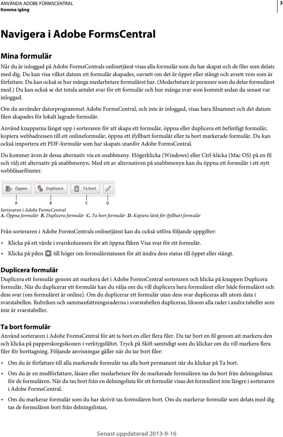 (Medarbetare är personer som du delar formuläret med.) Du kan också se det totala antalet svar för ett formulär och hur många svar som kommit sedan du senast var inloggad.