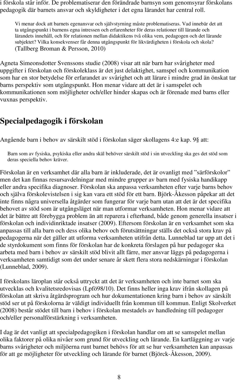 Vad innebär det att ta utgångspunkt i barnens egna intressen och erfarenheter för deras relationer till lärande och lärandets innehåll, och för relationen mellan didaktikens två olika vem, pedagogen