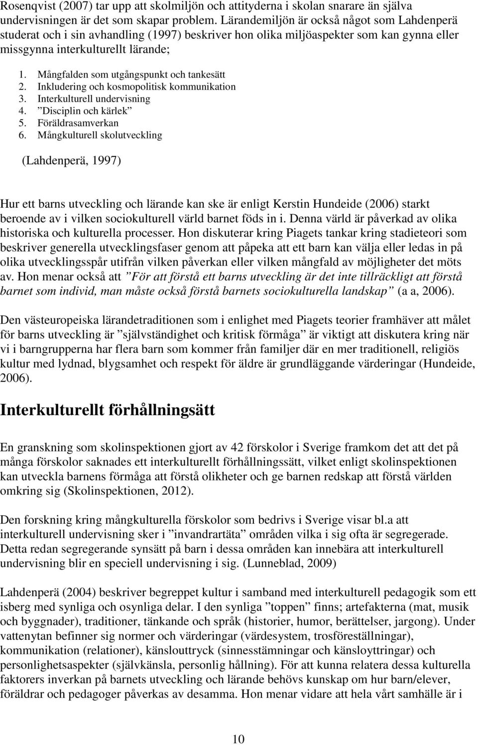 Mångfalden som utgångspunkt och tankesätt 2. Inkludering och kosmopolitisk kommunikation 3. Interkulturell undervisning 4. Disciplin och kärlek 5. Föräldrasamverkan 6.