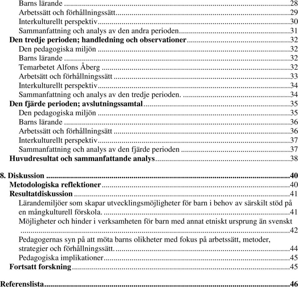 .. 34 Sammanfattning och analys av den tredje perioden.... 34 Den fjärde perioden; avslutningssamtal... 35 Den pedagogiska miljön... 35 Barns lärande... 36 Arbetssätt och förhållningsätt.