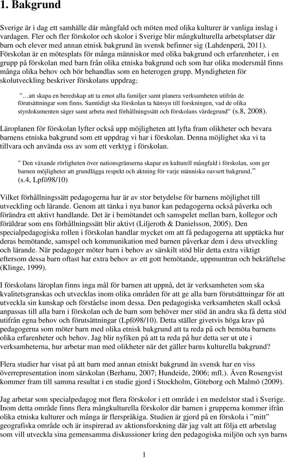 Förskolan är en mötesplats för många människor med olika bakgrund och erfarenheter, i en grupp på förskolan med barn från olika etniska bakgrund och som har olika modersmål finns många olika behov