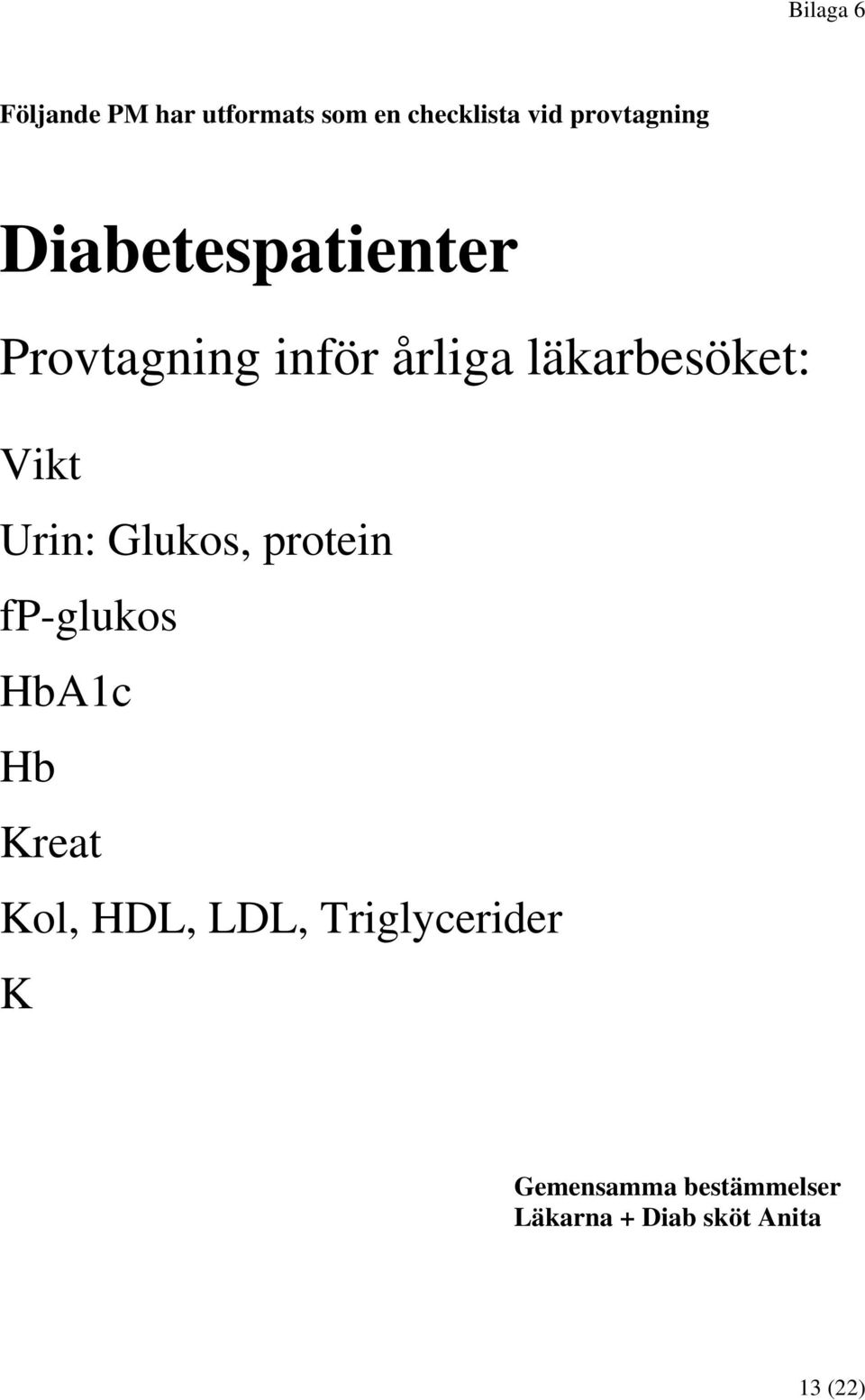 läkarbesöket: Vikt Urin: Glukos, protein fp-glukos HbA1c Hb Kreat