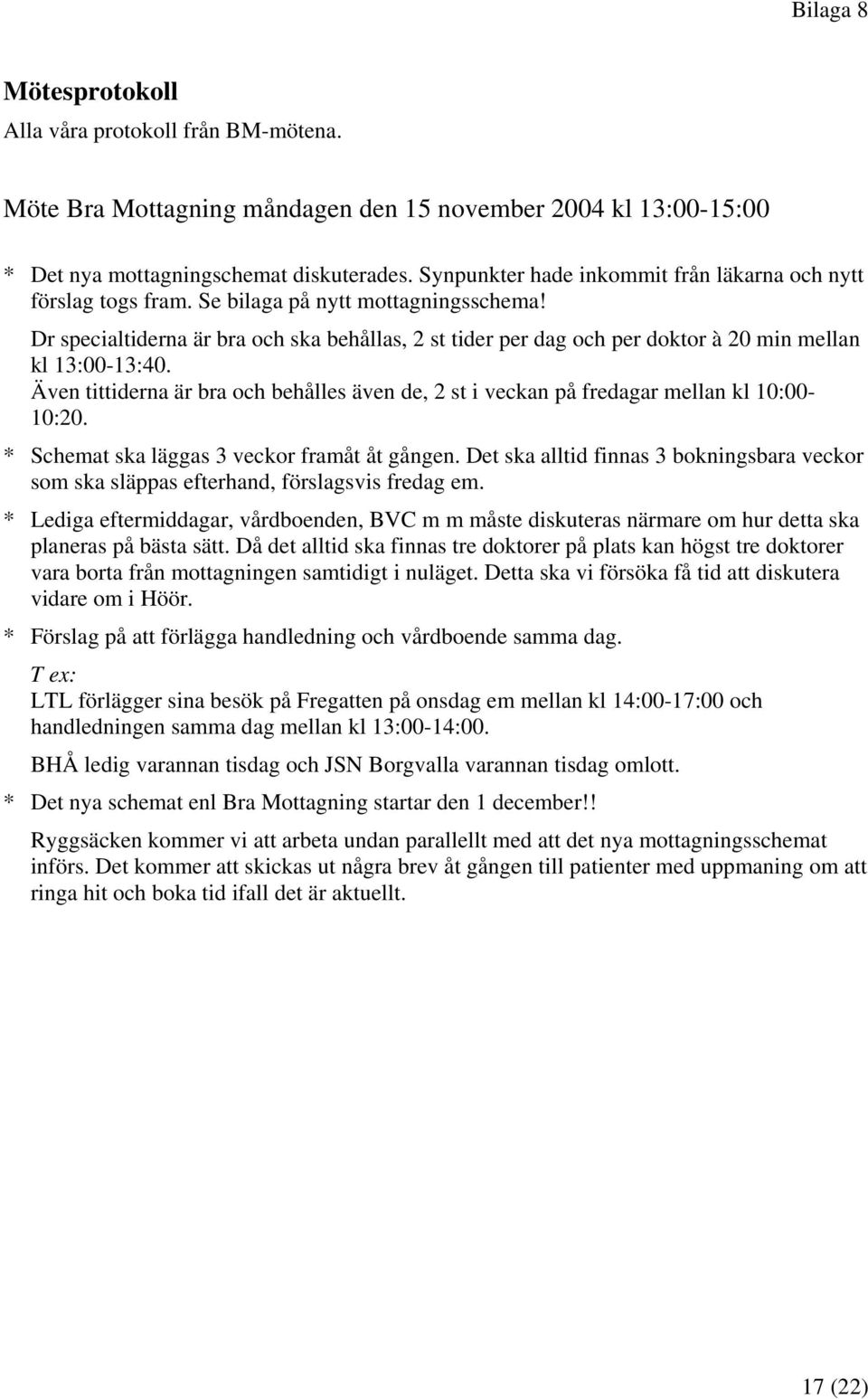 Dr specialtiderna är bra och ska behållas, 2 st tider per dag och per doktor à 20 min mellan kl 13:00-13:40.