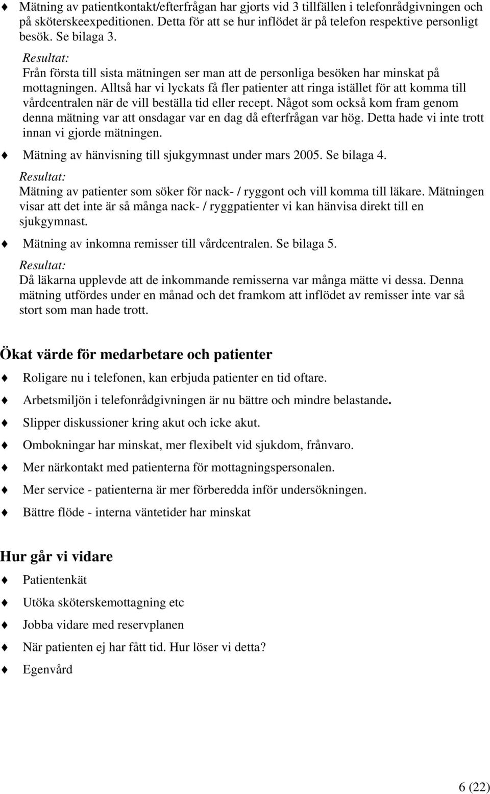 Alltså har vi lyckats få fler patienter att ringa istället för att komma till vårdcentralen när de vill beställa tid eller recept.