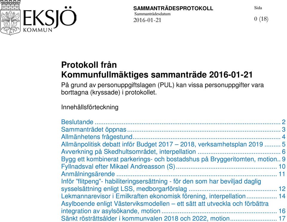 .. 5 Avverkning på Skedhultsområdet, interpellation... 6 Bygg ett kombinerat parkerings- och bostadshus på Bryggeritomten, motion.. 9 Fyllnadsval efter Mikael Andreasson (S)... 10 Anmälningsärende.