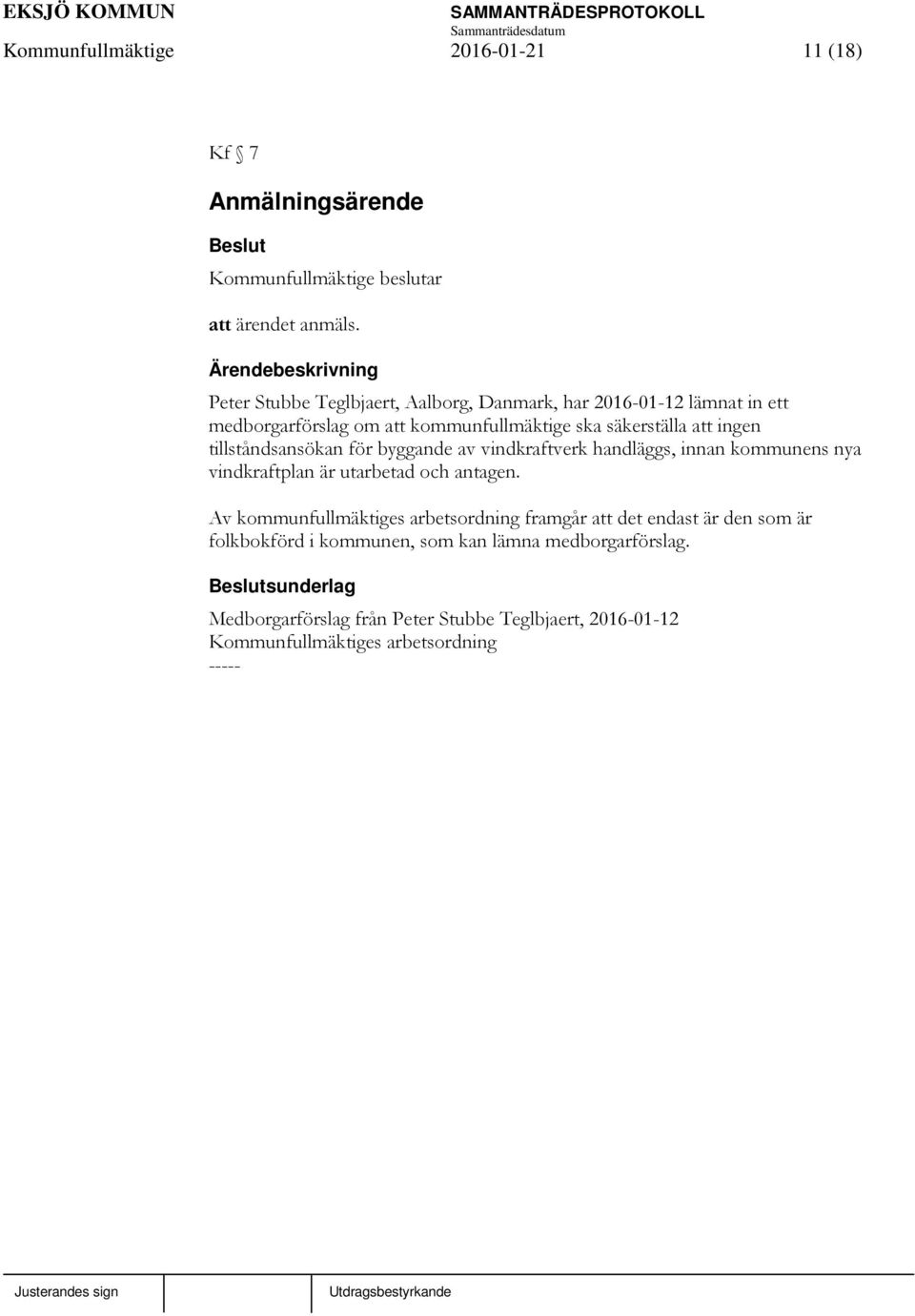 ingen tillståndsansökan för byggande av vindkraftverk handläggs, innan kommunens nya vindkraftplan är utarbetad och antagen.