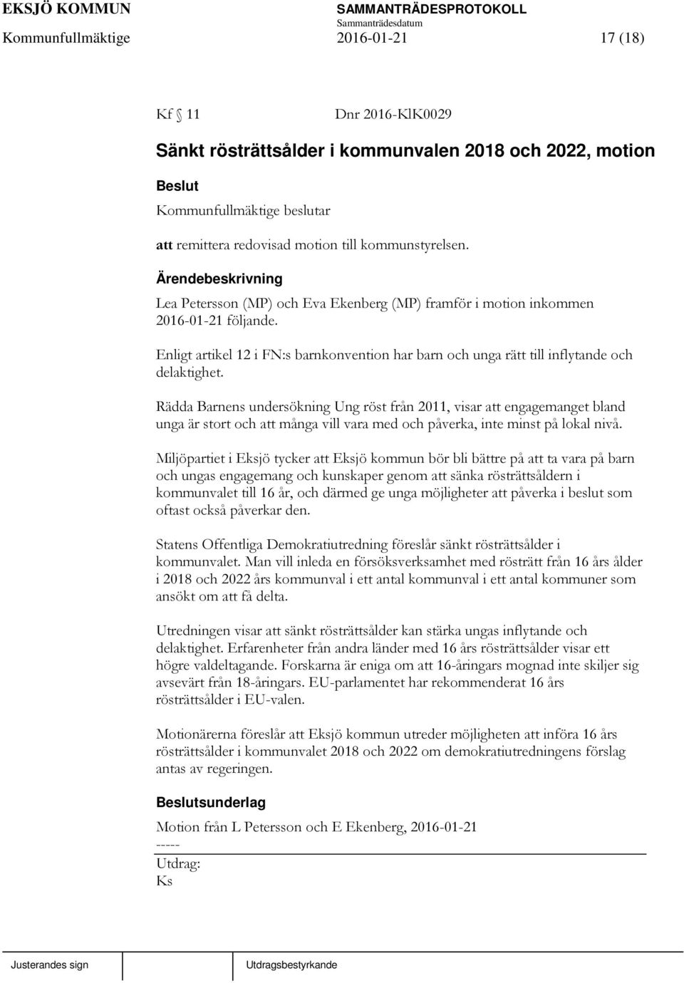 Enligt artikel 12 i FN:s barnkonvention har barn och unga rätt till inflytande och delaktighet.