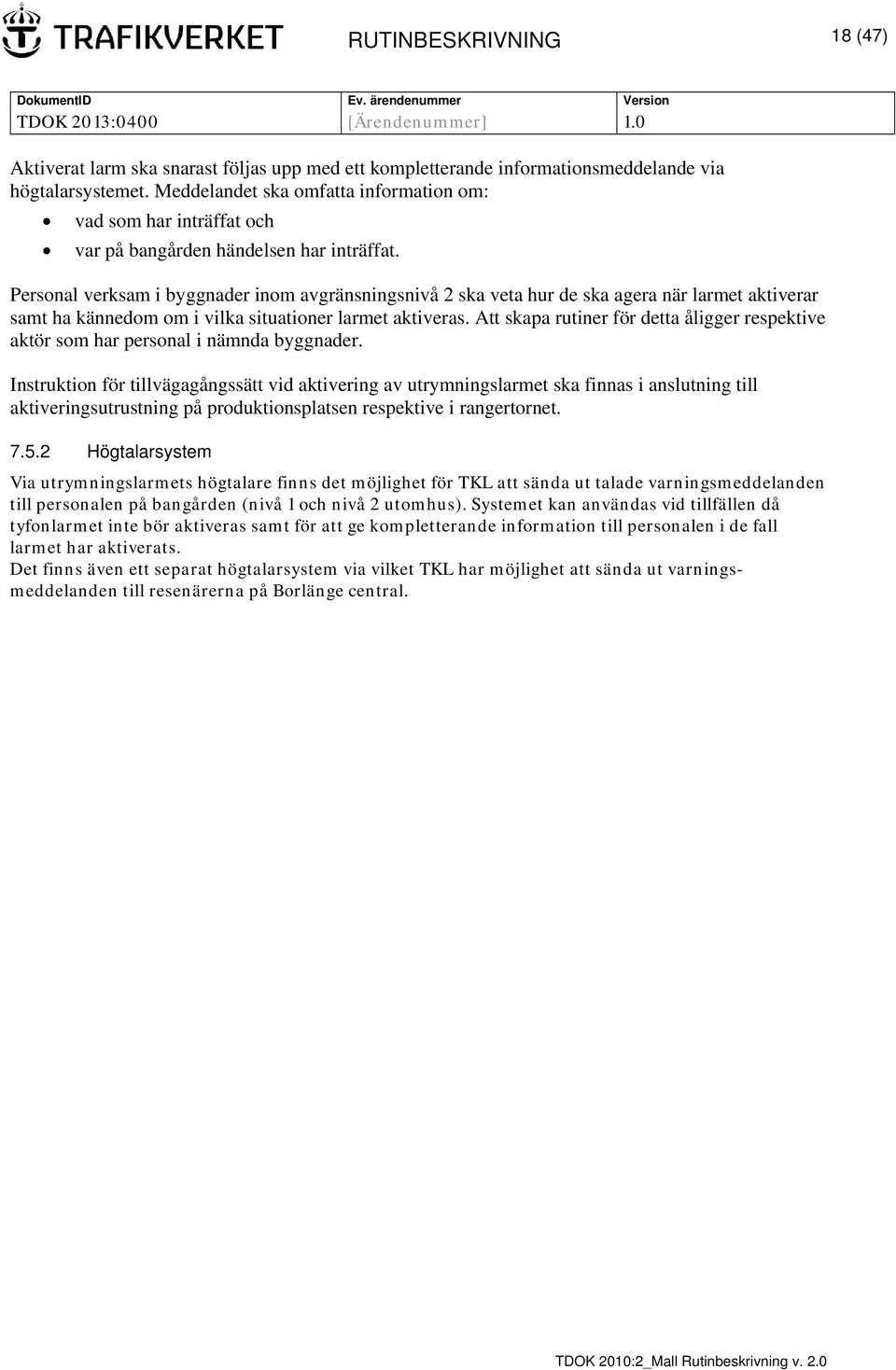 Personal verksam i byggnader inom avgränsningsnivå 2 ska veta hur de ska agera när larmet aktiverar samt ha kännedom om i vilka situationer larmet aktiveras.