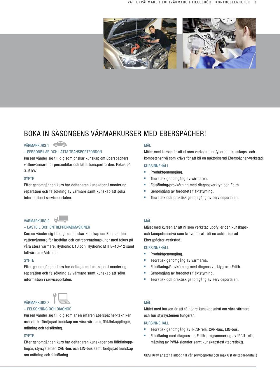 SYFTE Efter genomgången kurs har deltagaren kunskaper i montering, reparation och felsökning av värmare samt kunskap att söka information i serviceportalen.