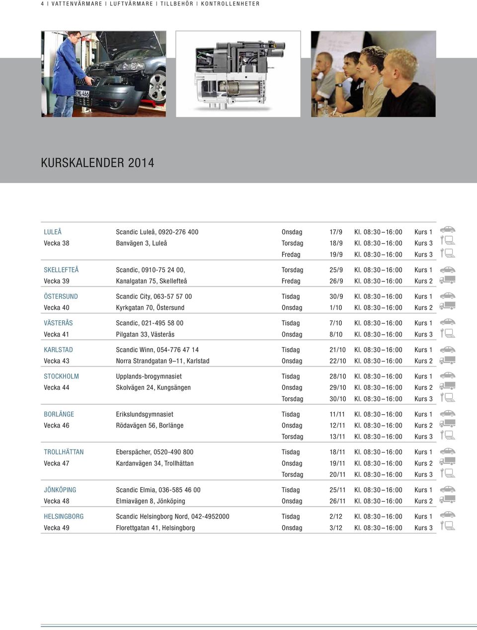 KARLSTAD Scandic Winn, 054-776 47 14 21/10 Vecka 43 Norra Strandgatan 9 11, Karlstad 22/10 STOCKHOLM Upplands-brogymnasiet 28/10 Vecka 44 Skolvägen 24, Kungsängen 29/10 30/10 BORLÄNGE