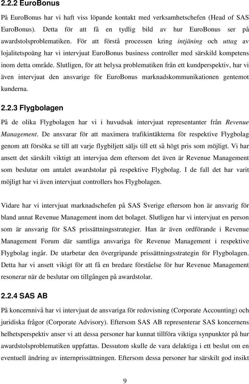 Slutligen, för att belysa problematiken från ett kundperspektiv, har vi även intervjuat den ansvarige för EuroBonus marknadskommunikationen gentemot kunderna. 2.