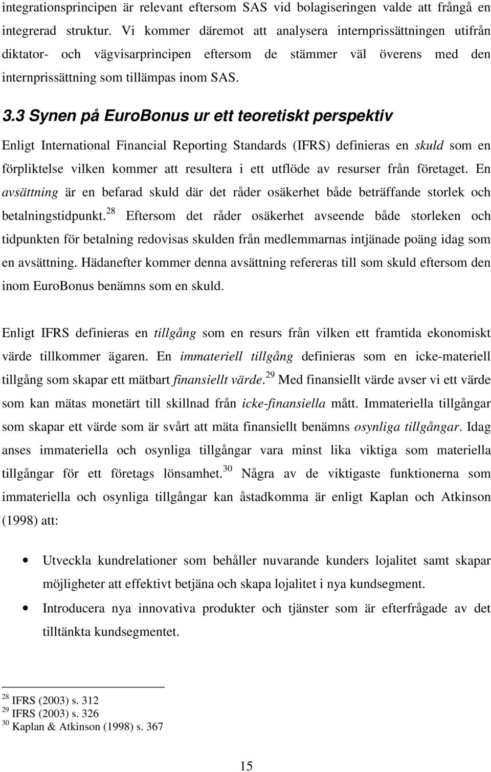 3 Synen på EuroBonus ur ett teoretiskt perspektiv Enligt International Financial Reporting Standards (IFRS) definieras en skuld som en förpliktelse vilken kommer att resultera i ett utflöde av