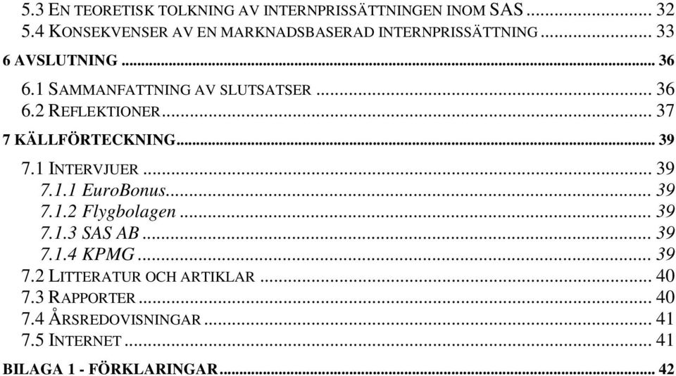 .. 36 6.2 REFLEKTIONER... 37 7 KÄLLFÖRTECKNING... 39 7.1 INTERVJUER... 39 7.1.1 EuroBonus... 39 7.1.2 Flygbolagen.
