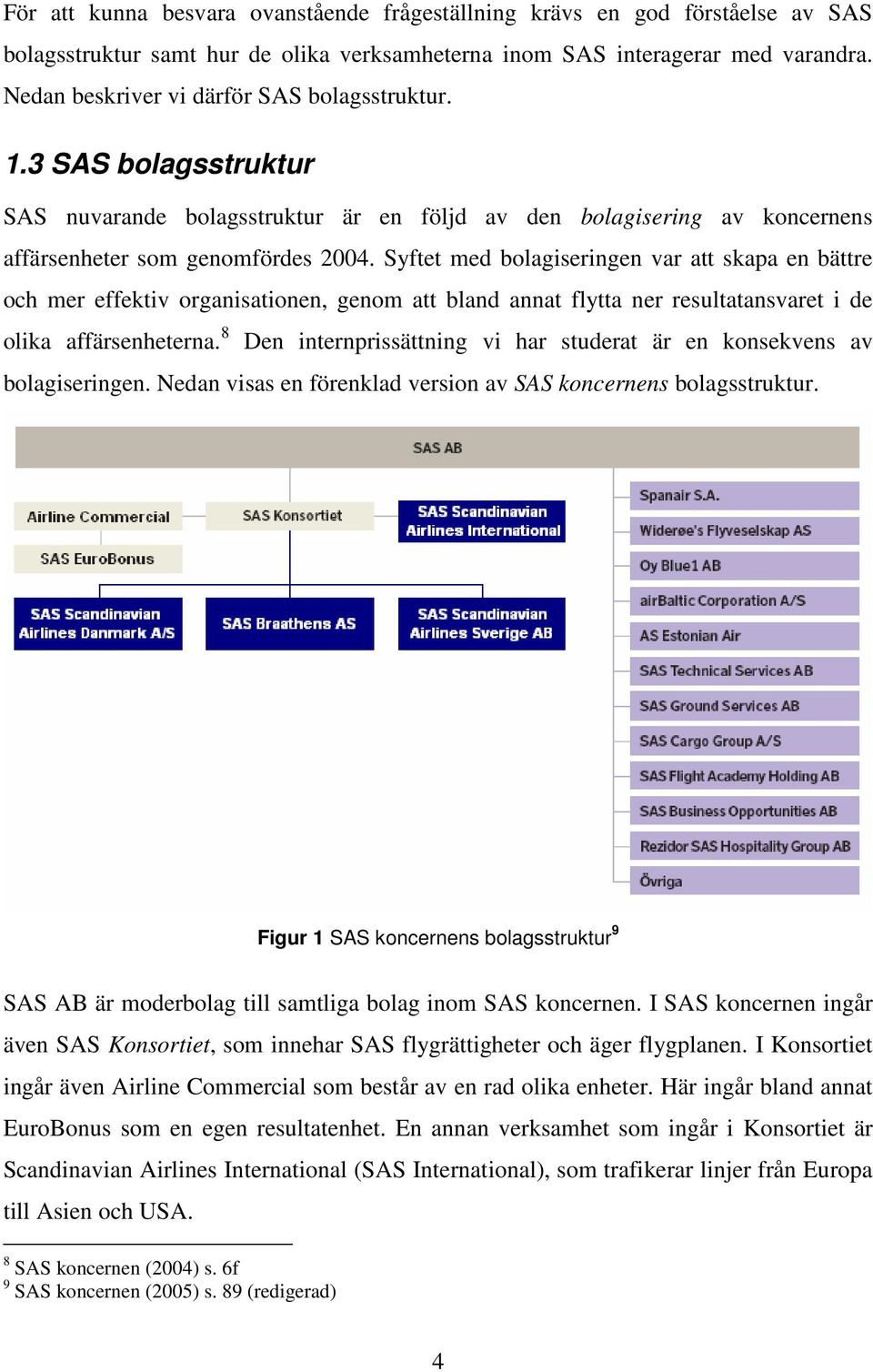 Syftet med bolagiseringen var att skapa en bättre och mer effektiv organisationen, genom att bland annat flytta ner resultatansvaret i de olika affärsenheterna.