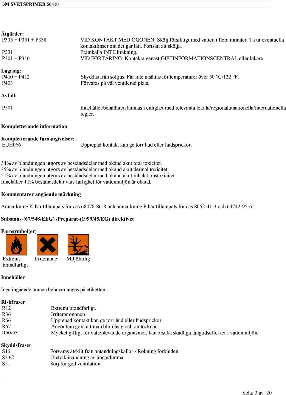 Förvaras på väl ventilerad plats. Avfall: P501 Innehållet/behållaren lämnas i enlighet med relevanta lokala/regionala/nationella/internationella regler.