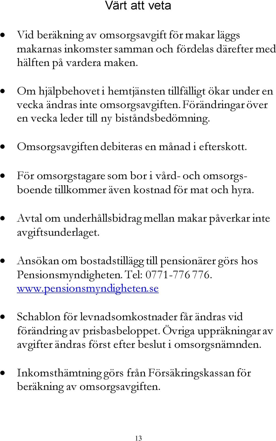 För omsorgstagare som bor i vård- och omsorgsboende tillkommer även kostnad för mat och hyra. Avtal om underhållsbidrag mellan makar påverkar inte avgiftsunderlaget.