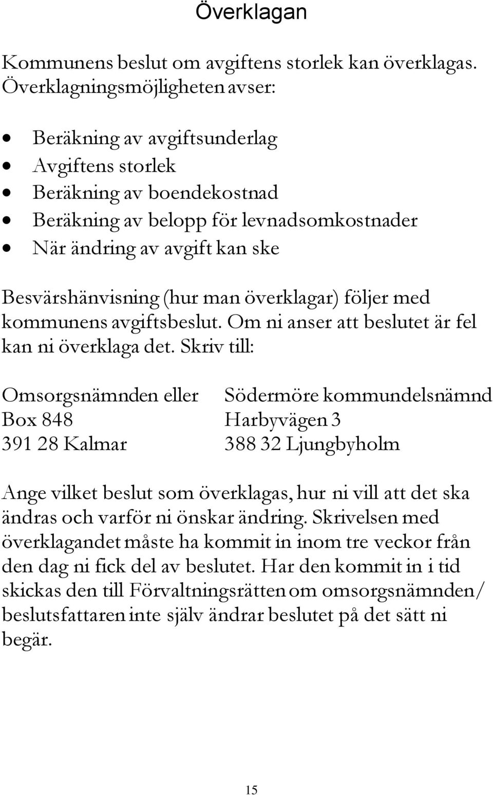 (hur man överklagar) följer med kommunens avgiftsbeslut. Om ni anser att beslutet är fel kan ni överklaga det.