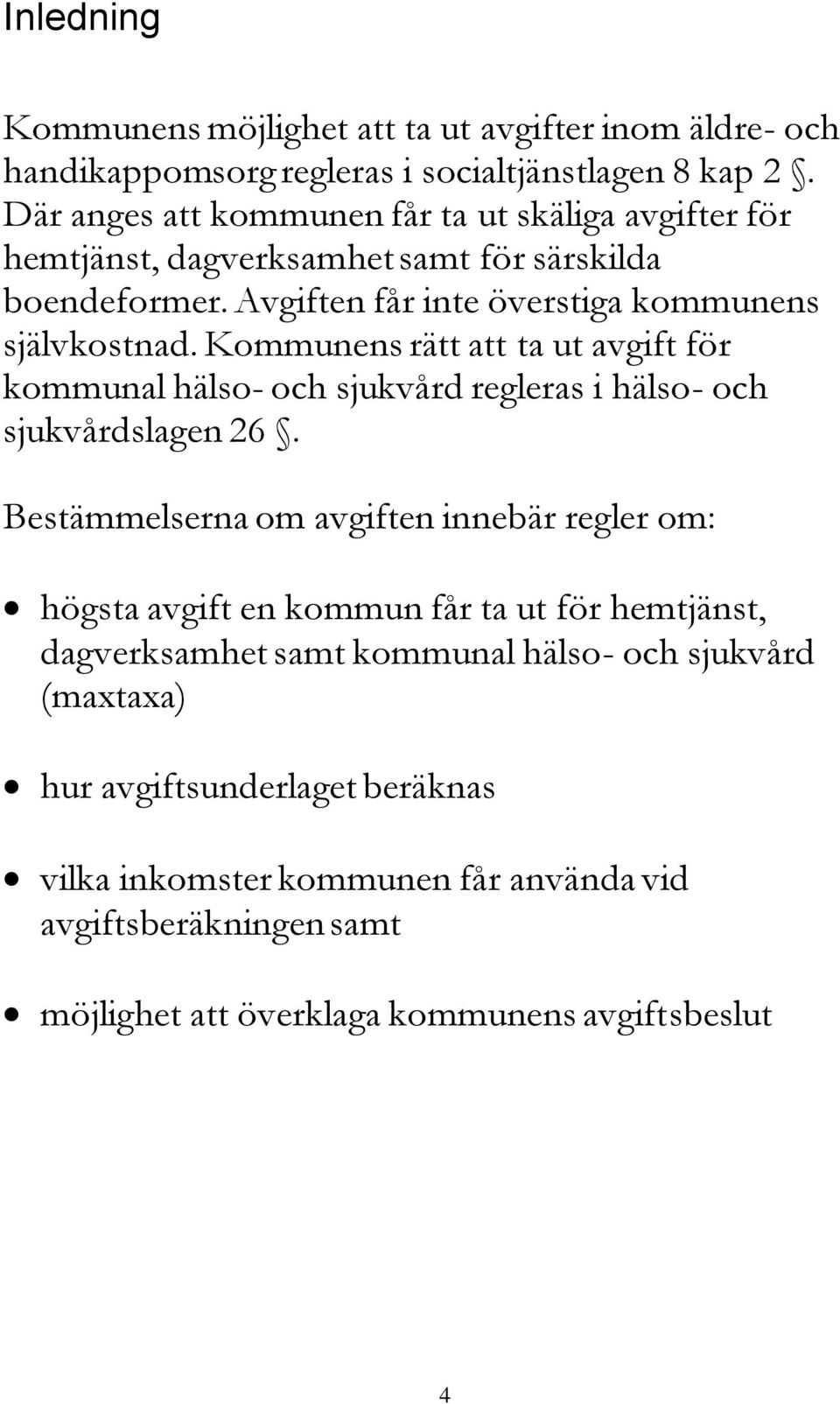 Kommunens rätt att ta ut avgift för kommunal hälso- och sjukvård regleras i hälso- och sjukvårdslagen 26.