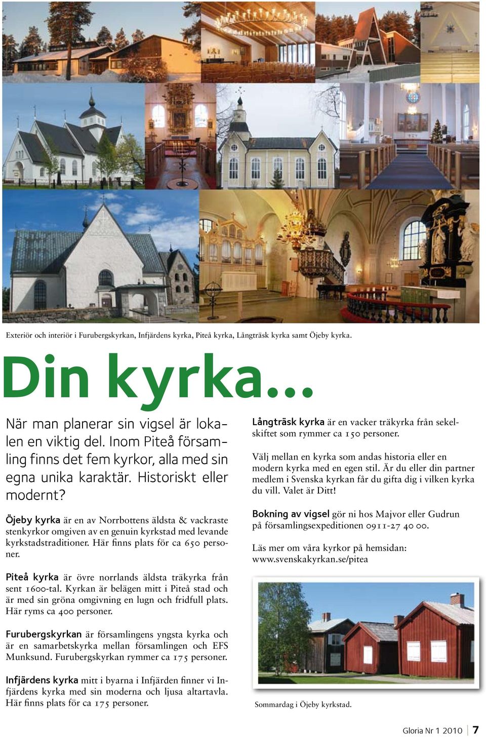 Öjeby kyrka är en av Norrbottens äldsta & vackraste stenkyrkor omgiven av en genuin kyrkstad med levande kyrkstadstraditioner. Här finns plats för ca 650 personer.