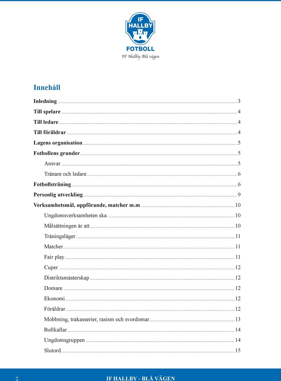 ..10 Målsättningen är att...10 Träningsläger...11 Matcher...11 Fair play...11 Cuper...12 Distriktsmästerskap...12 Domare...12 Ekonomi.