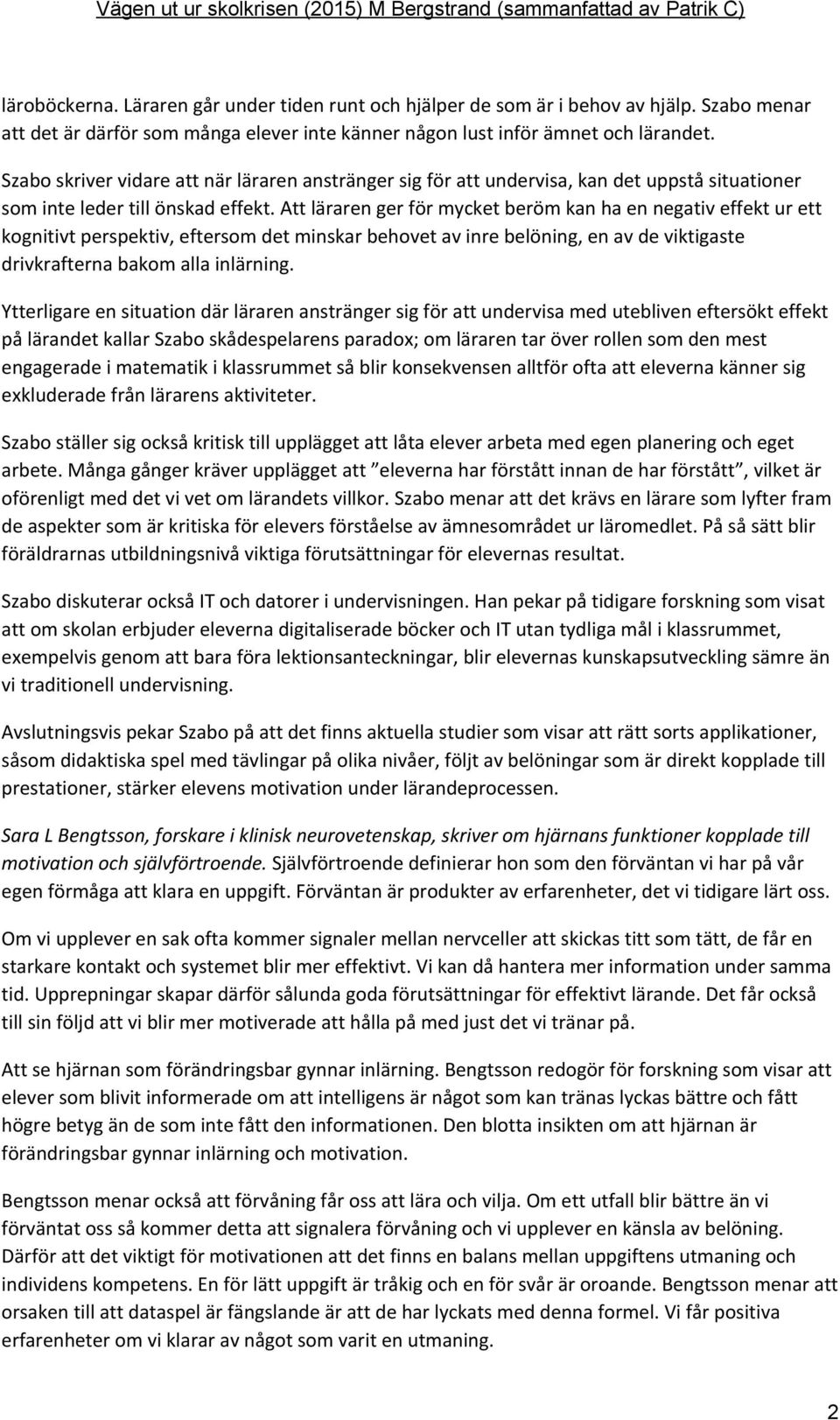 Att läraren ger för mycket beröm kan ha en negativ effekt ur ett kognitivt perspektiv, eftersom det minskar behovet av inre belöning, en av de viktigaste drivkrafterna bakom alla inlärning.