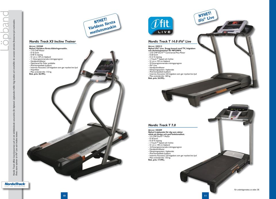 75 CHP Motor - 0-16 km/h - 0-40 % höjning - 51 cm x 129 cm löpband - 11 förprogrammerade träningsprogram - Handpulsindikator - Optimerad för Polar pulsbälte - ipod-kompatibelt ljudkort - Intermix