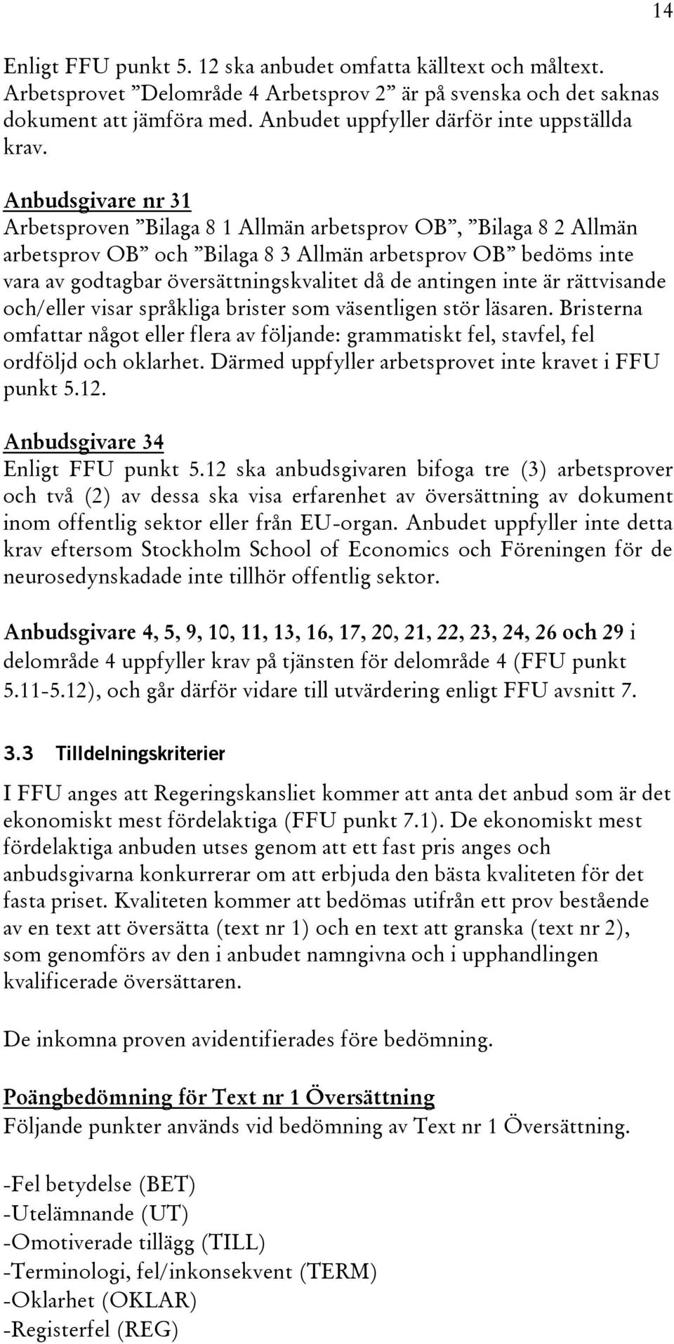 Anbudsgivare nr 31 Arbetsproven Bilaga 8 1 Allmän arbetsprov OB, Bilaga 8 2 Allmän arbetsprov OB och Bilaga 8 3 Allmän arbetsprov OB bedöms inte vara av godtagbar översättningskvalitet då de antingen